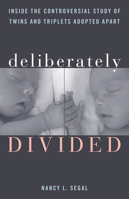 Deliberately Divided: Inside the Controversial Study of Twins and Triplets Adopted Apart - Segal, Nancy L