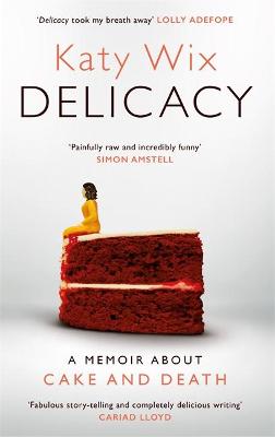 Delicacy: A memoir about cake and death - Wix, Katy
