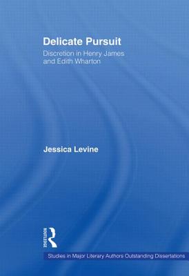 Delicate Pursuit: Discretion in Henry James and Edith Wharton - Levine, Jessica