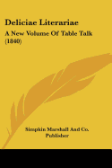 Deliciae Literariae: A New Volume Of Table Talk (1840)