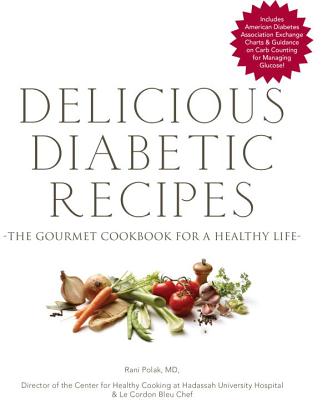 Delicious Diabetic Recipes: The Gourmet Cookbook for a Healthy Life - Polak, Rani