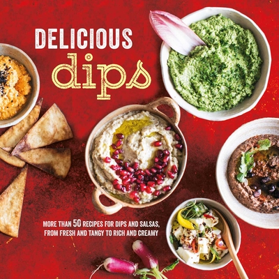 Delicious Dips: More Than 50 Recipes for Dips from Fresh and Tangy to Rich and Creamy - Ryland Peters & Small (Compiled by)