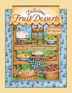 Delicious Fruit Desserts: More Than 150 Delicious Recipes for 12 Favorite Fruits