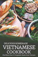 Delicious Homemade Vietnamese Cookbook: Find More Than 25 Exquisite Meals from Vietnam