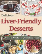 Delicious Liver-Friendly Desserts: A Guide to Wholesome, Guilt-Free Sweets