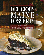 Delicious Maine Desserts: 108 Recipes, from Easy to Elaborate