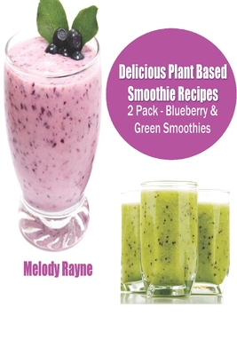 Delicious Plant Based Smoothie Recipes 2 Pack - Blueberry & Green Smoothies! - Rayne, Melody