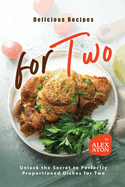 Delicious Recipes for Two: Unlock the Secret to Perfectly Proportioned Dishes for Two