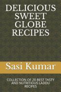 Delicious Sweet Globe Recipes: Collection of 20 Best Tasty and Nutritious Laddu Recipes