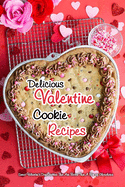 Delicious Valentine Cookie Recipes: Sweet Valentine's Day Cookies That Are Better Than A Box of Chocolates: Valentine Cookies