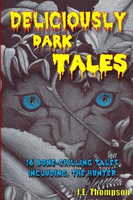 Deliciously Dark Tales: 16 bone chilling tales, including The Hunter - Thompson, J E