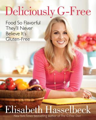 Deliciously G-Free: Food So Flavorful They'll Never Believe It's Gluten-Free - Hasselbeck, Elisabeth