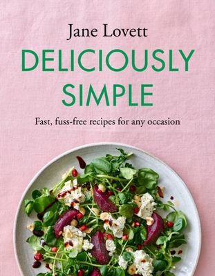 Deliciously Simple: Fast, fuss-free recipes for any occasion - Lovett, Jane