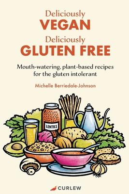 Deliciously Vegan, Deliciously Gluten Free: Mouth-watering, plant-based recipes for the gluten intolerant - Berriedale-Johnson, Michelle