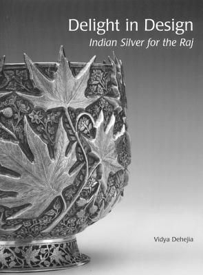 Delight in Design: Indian Silver for the Raj - Dehejia, Vidja