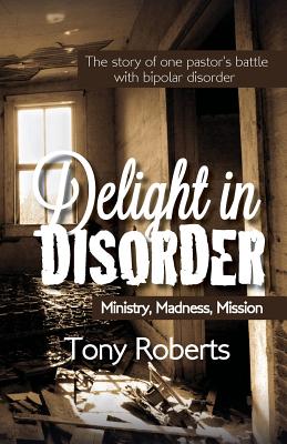 Delight in Disorder: Ministry, Madness, Mission - Roberts, Tony E