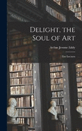 Delight, the Soul of Art: Five Lectures