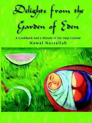 Delights from the Garden of Eden: A Cookbook and a History of the Iraqi Cuisine - Nasrallah, Nawal