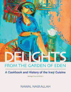 Delights from the Garden of Eden: A Cookbook and History of the Iraqi Cuisine