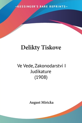 Delikty Tiskove: Ve Vede, Zakonodarstvi I Judikature (1908) - Miricka, August