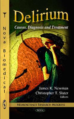 Delirium: Causes, Diagnosis & Treatment - Newman, James K (Editor), and Slater, Christopher T (Editor)