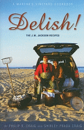 Delish!: The J.W. Jackson Recipes: A Martha's Vineyard Cookbook