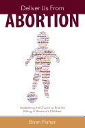 Deliver Us from Abortion: Awakening the Church to End the Killing of America's Children