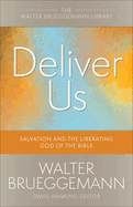 Deliver Us: Salvation and the Liberating God of the Bible