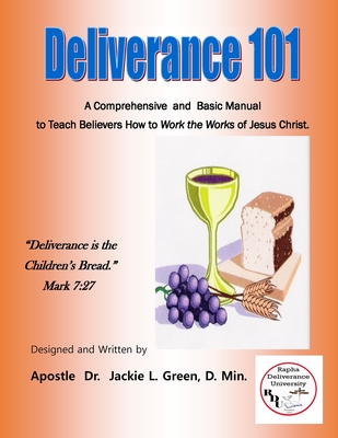 Deliverance 101: A Comprehensive and Basic Manual to Teach Believers How to Work the Works of Jesus Christ. - Green D Min, Jackie L