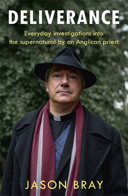 Deliverance: As seen on THIS MORNING -  Everyday investigations into the supernatural by an Anglican priest - Bray, Jason