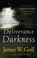 Deliverance from Darkness: The Essential Guide to Defeating Demonic Strongholds and Oppression