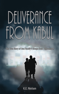 Deliverance From Kabul: The True Story of One Family's Escape from Afghanistan - Nielsen, K E