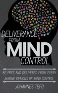 Deliverance From Mind Control: Be Free And Delivered From Every Marine Demons Of Mind Control