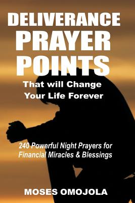 Deliverance Prayer Points That Will Change Your Life Forever: 240 Powerful Night Prayers for Financial Miracles and Blessings - Omojola, Moses