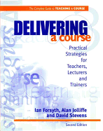 Delivering a Course: Practical Strategies for Teachers, Lecturers and Trainers