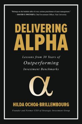 Delivering Alpha: Lessons from 30 Years of Outperforming Investment Benchmarks - Ochoa-Brillembourg, Hilda