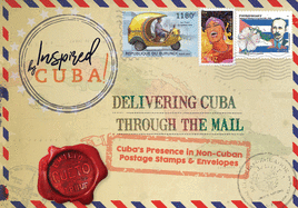 Delivering Cuba Through the Mail: Cuba's Presence in Non-Cuban Postage Stamps and Envelopes