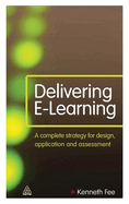 Delivering E-Learning: A Complete Strategy for Design Application and Assessment