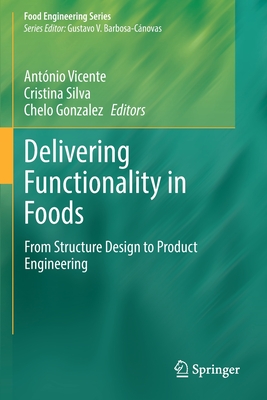 Delivering Functionality in Foods: From Structure Design to Product Engineering - Vicente, Antnio (Editor), and Silva, Cristina (Editor), and Gonzalez, Chelo (Editor)