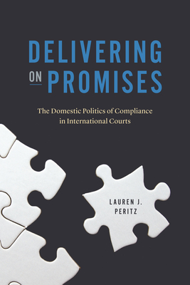 Delivering on Promises: The Domestic Politics of Compliance in International Courts - Peritz, Lauren J