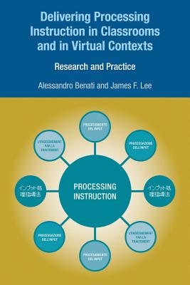 Delivering Processing Instruction in Classrooms and in Virtual Contexts: Research and Practice - Lee, James F, and Benati, Alessandro