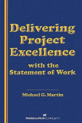 Delivering Project Excellence with the Statement of Work - Martin, Michael G