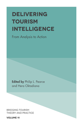 Delivering Tourism Intelligence: From Analysis to Action - Pearce, Philip L. (Editor), and Oktadiana, Hera (Editor)