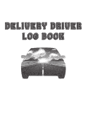 Delivery Driver Log Book: Keep Track of Mileage, Time, Tips and More