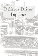 Delivery Driver Log Book: Keep Track of Mileage, Time, Tips and More