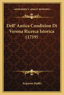 Dell' Antica Condizion Di Verona Ricerca Istorica (1719)