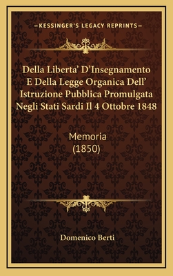 Della Liberta' D'Insegnamento E Della Legge Organica Dell' Istruzione Pubblica Promulgata Negli Stati Sardi Il 4 Ottobre 1848: Memoria (1850) - Berti, Domenico