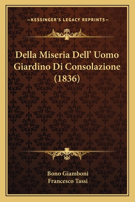 Della Miseria Dell' Uomo Giardino Di Consolazione (1836) - Giamboni, Bono, and Tassi, Francesco (Editor)