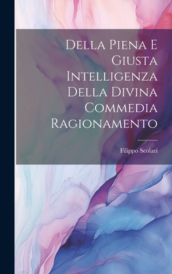 Della Piena E Giusta Intelligenza Della Divina Commedia Ragionamento - Scolari, Filippo