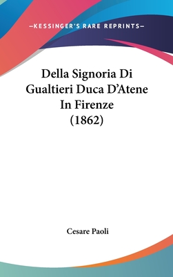Della Signoria Di Gualtieri Duca D'Atene in Firenze (1862) - Paoli, Cesare
